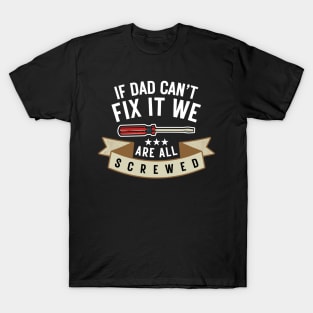 If Dad Can't Fix It We're All Screwed Funny Handyman Fathers Day Gift T-Shirt